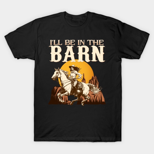 I'll Be In The Barn I Equestrian Pony Horse Fan T-Shirt by biNutz